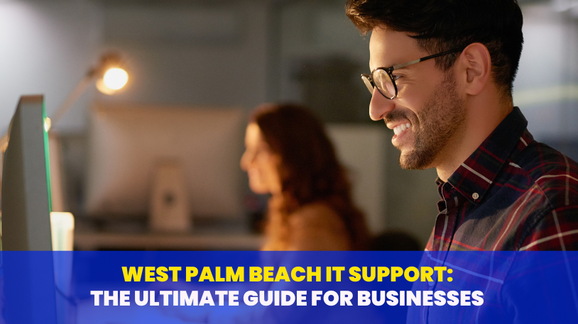 West Palm Beach IT Support The Ultimate Guide for Businesses 